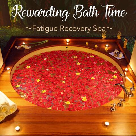 Rewarding Bath Time ~Fatigue Recovery Spa~