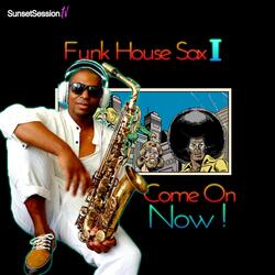 Funk House Sax I: Come On Now!