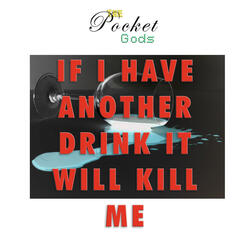 If I Have Another Drink I Will Kill Me