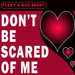 Don't Be Scared of Me