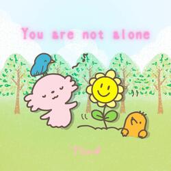 You Are Not Alone