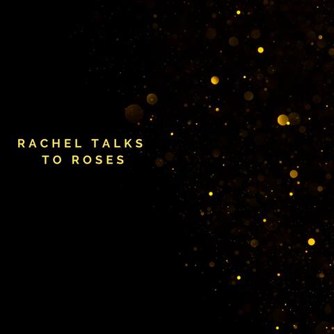 Rachel Talks To Roses