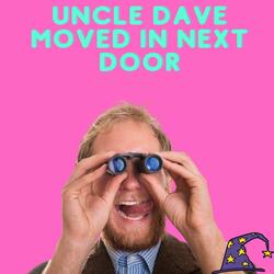 Uncle Dave Moved In Next Door