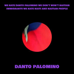 WE HATE DANTO PALOMINO WE DON'T WON'T HAITIAN IMMIGRANTS WE HATE HAITI AND HAITIAN PEOPLE