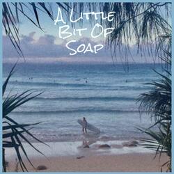 A Little Bit Of Soap
