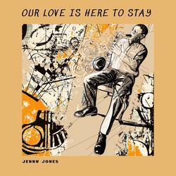 Our Love Is Here To Stay
