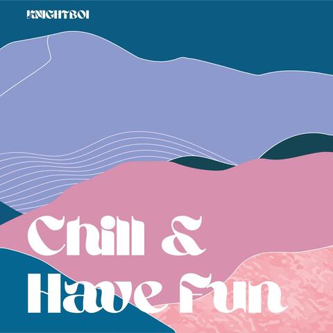 Chill & Have Fun