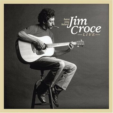 Have You Heard: Jim Croce Live