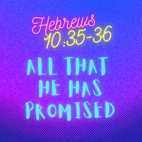 Hebrews 10:35-36 All That He has Promised