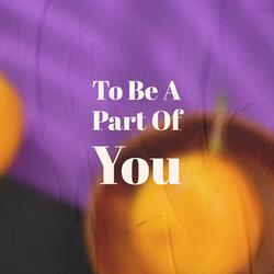 To Be A Part Of You
