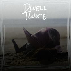 Dwell Twice