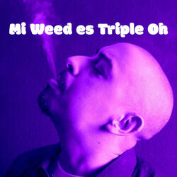 Mi Weed es Triple Oh
