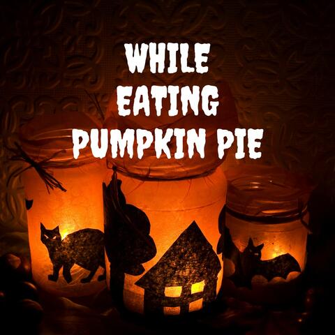 While Eating Pumpkin Pie