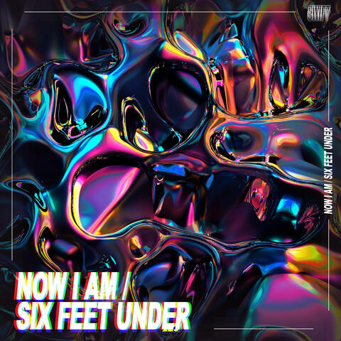 Now I Am / Six Feet Under