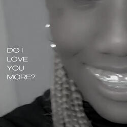 Do I Love You More?