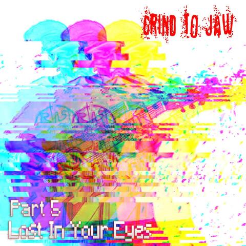 Grind to Jaw Part 5 Lost in Your Eyes