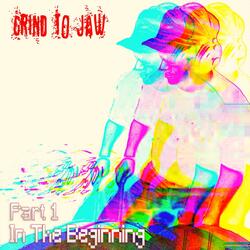 Grind to Jaw Part 1 in the Beginning