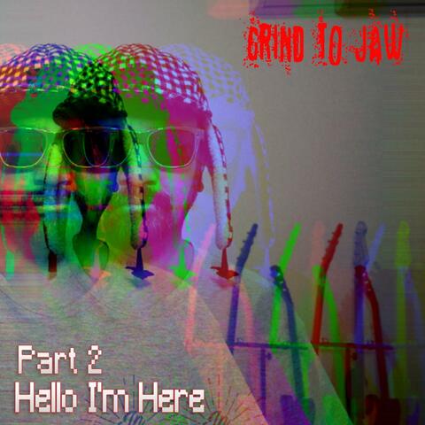 Grind to Jaw Part 2 Hello I'm Here