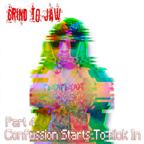 Grind to Jaw Part 4 Confussion Start to Kick In