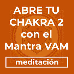Abre tu Chakra 2 con el Mantra Vam
