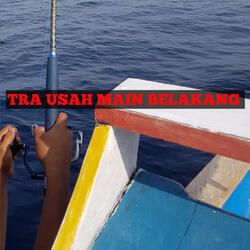 Tra Usah Main Belakang