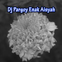 Dj Pargoy Enak Aisyah