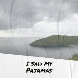 I Said My Pajamas