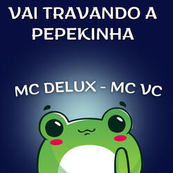 Vai Travando a Pepekinha