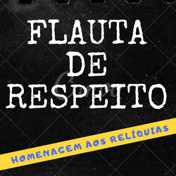 FLAUTA DE RESPEITO - HOMENAGEM AOS RELÍQUIAS