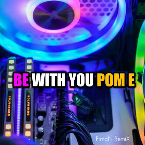 Be with You Pom E