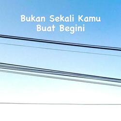 Bukan Sekali Kamu Buat Begini