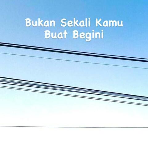 Bukan Sekali Kamu Buat Begini