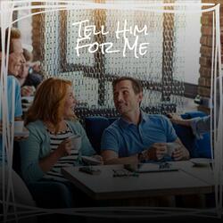 Tell Him For Me