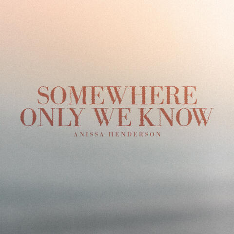 Somewhere only we know