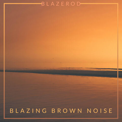 Blazing Brown Noise