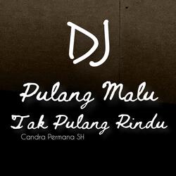 Dj - Pulang Malu Tak Pulang Rindu