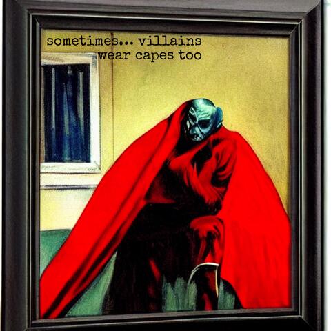Sometimes... Villains Wear Capes Too