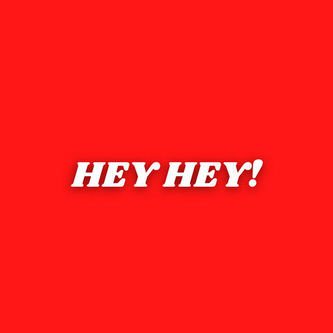 HEY HEY!