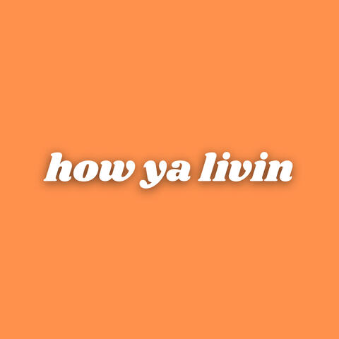 How Ya Livin