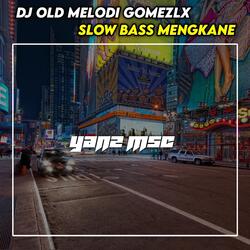 Dj Old Melodi Gomezlx Slow Bass Mengkane