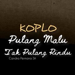 Koplo Pulang Malu Tak Pulang Rindu