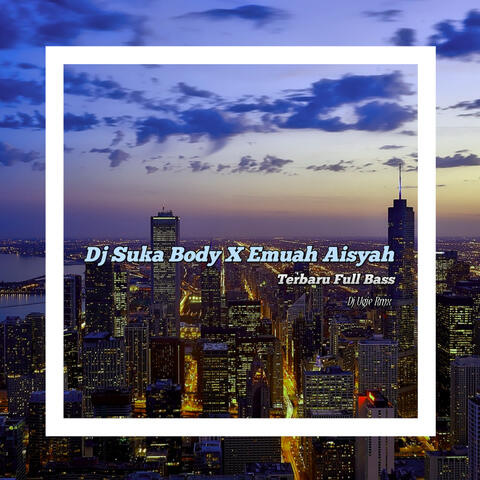 Dj Suka Body X Emuah Aisyah Terbaru Full Bass