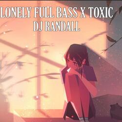Lonely Full Bass X Toxic