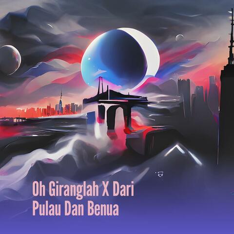 Oh Giranglah X Dari Pulau Dan Benua