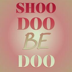 Shoo Doo Be Doo
