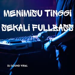 Menimisu Tinggi Sekali Fullbass