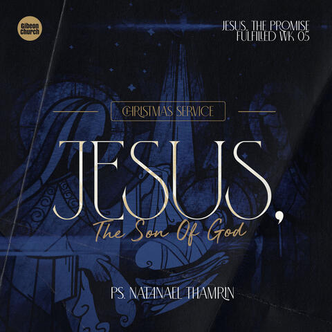 Christmas Service Jesus The Promised Fulfilled Week 05 - JESUS, The Son Of God