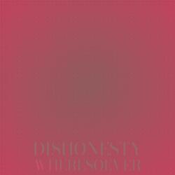Dishonesty Wheresoever