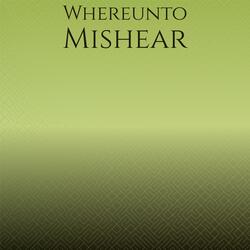 Whereunto Mishear