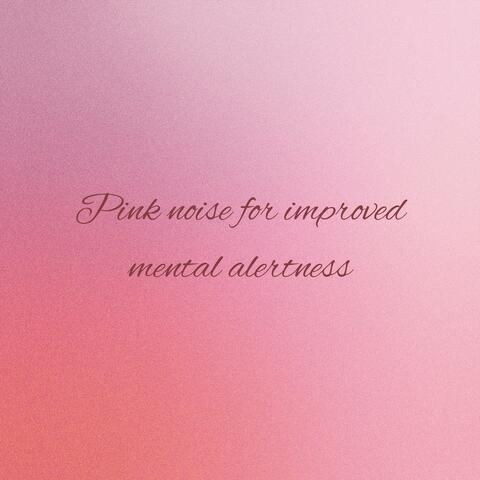 Pink noise for improved mental alertness